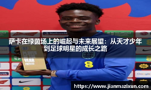 萨卡在绿茵场上的崛起与未来展望：从天才少年到足球明星的成长之路