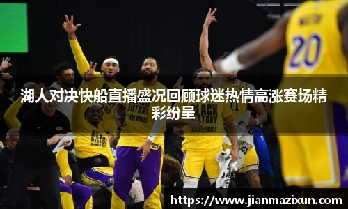 湖人对决快船直播盛况回顾球迷热情高涨赛场精彩纷呈